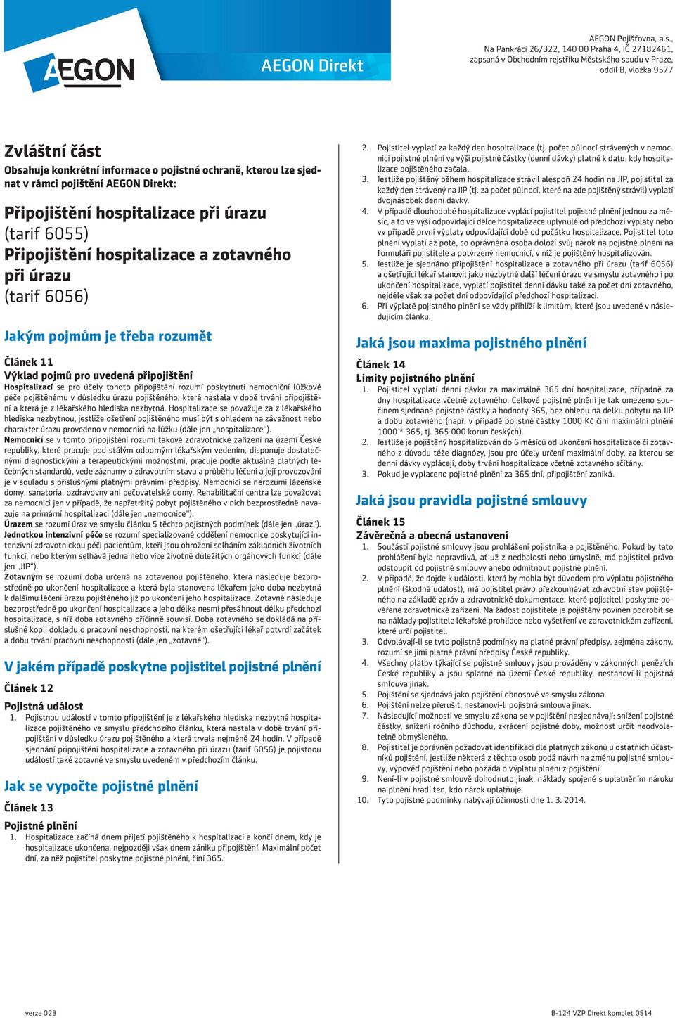 pojištěnému v důsledku úrazu pojištěného, která nastala v době trvání připojištění a která je z lékařského hlediska nezbytná.