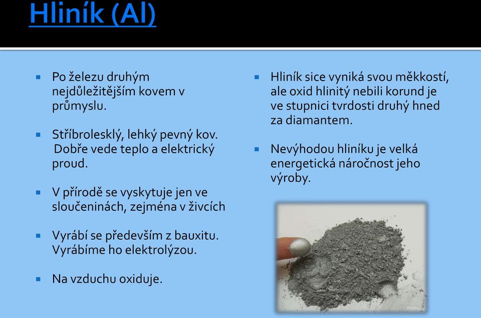 V přírodě se vyskytuje jen ve sloučeninách, zejména v živcích Hliník sice vyniká svou měkkostí, ale oxid