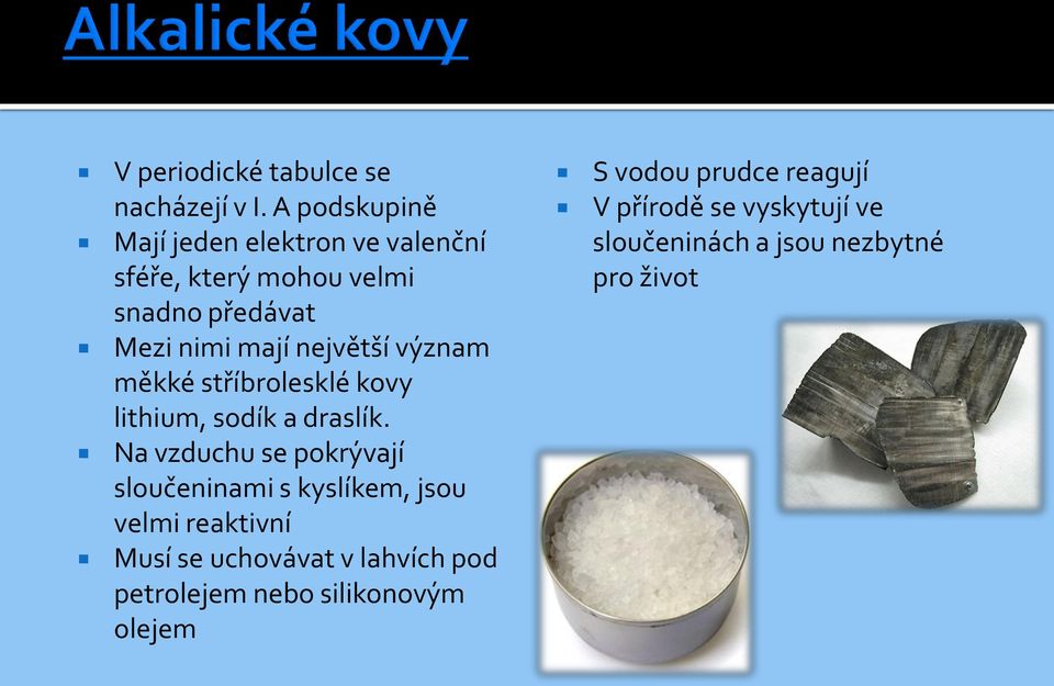 největší význam měkké stříbrolesklé kovy lithium, sodík a draslík.