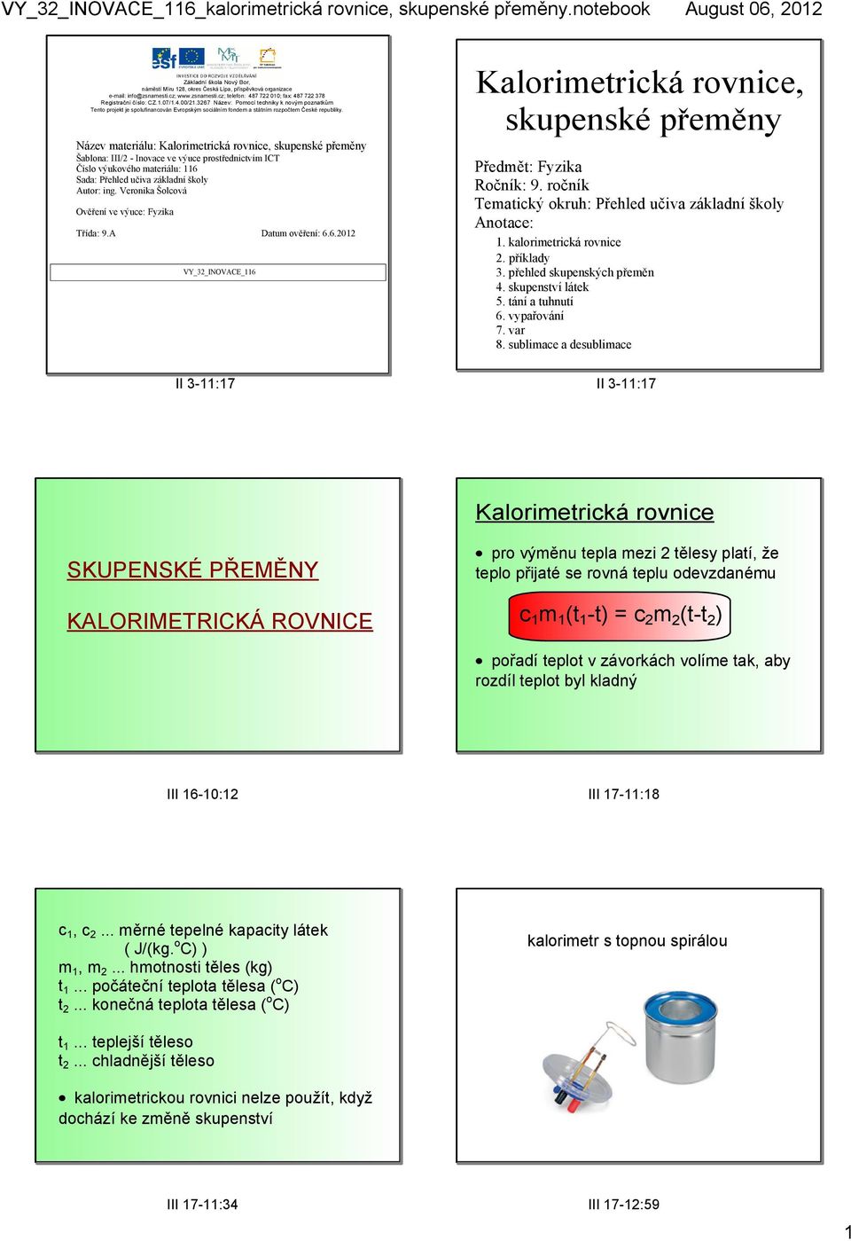 Název materiálu: Kalorimetrická rovnice, skupenské přeměny Šablona: III/2 Inovace ve výuce prostřednictvím ICT Číslo výukového materiálu: 116 Sada: Přehled učiva základní školy Autor: ing.