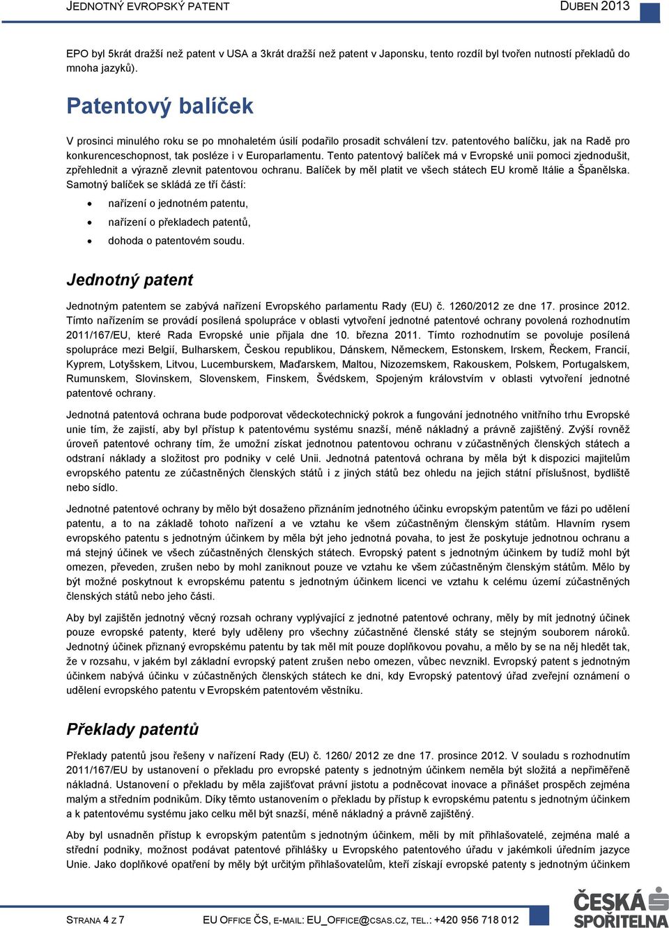 Tento patentový balíček má v Evropské unii pomoci zjednodušit, zpřehlednit a výrazně zlevnit patentovou ochranu. Balíček by měl platit ve všech státech EU kromě Itálie a Španělska.