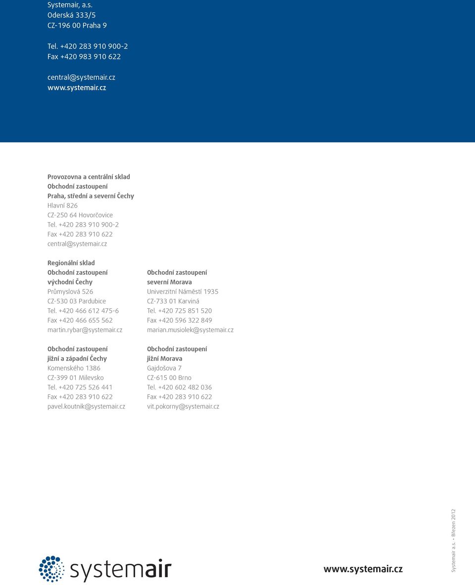 cz Regionální sklad východní Čechy Průmyslová 526 CZ-530 03 Pardubice Tel. +420 466 612 475-6 Fax +420 466 655 562 martin.rybar@systemair.