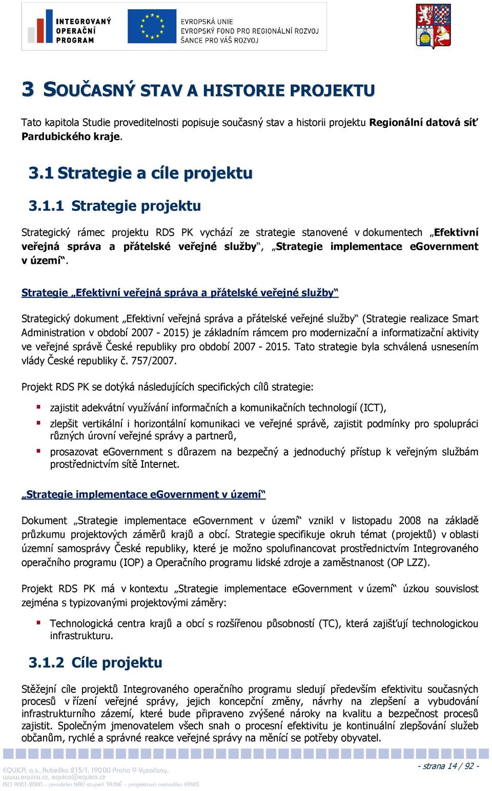 1 Strategie projektu Strategický rámec projektu RDS PK vychází ze strategie stanovené v dokumentech Efektivní veřejná správa a přátelské veřejné služby, Strategie implementace egovernment v území.