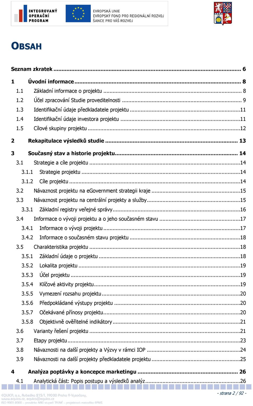 ..14 3.1.2 Cíle projektu...14 3.2 Návaznost projektu na egovernment strategii kraje...15 3.3 Návaznost projektu na centrální projekty a služby...15 3.3.1 Základní registry veřejné správy...16 3.