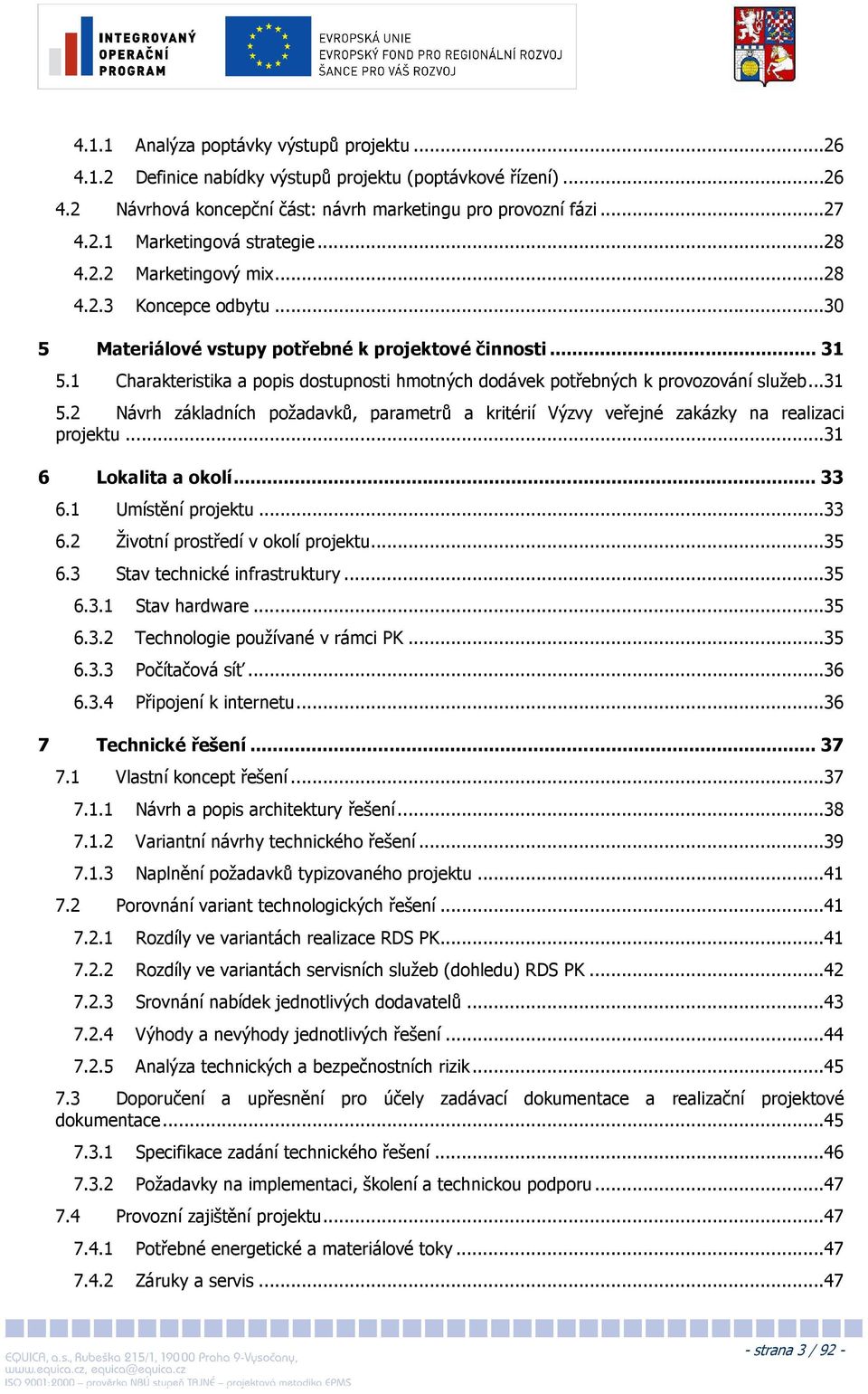 1 Charakteristika a popis dostupnosti hmotných dodávek potřebných k provozování služeb...31 5.2 Návrh základních požadavků, parametrů a kritérií Výzvy veřejné zakázky na realizaci projektu.