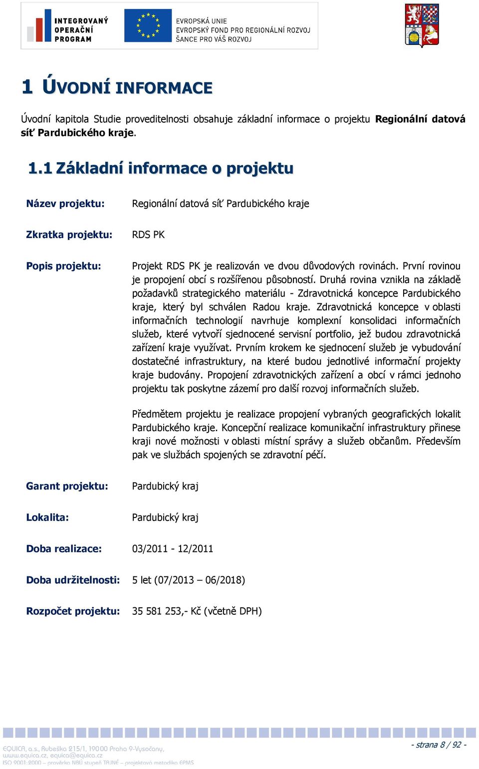 První rovinou je propojení obcí s rozšířenou působností. Druhá rovina vznikla na základě požadavků strategického materiálu - Zdravotnická koncepce Pardubického kraje, který byl schválen Radou kraje.