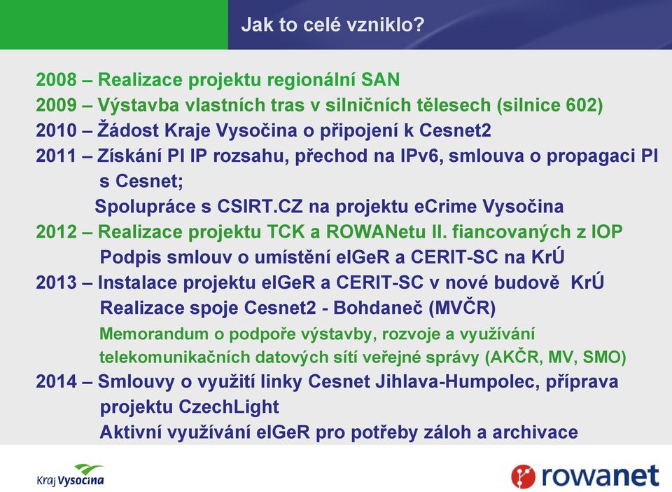 na IPv6, smlouva o propagaci PI s Cesnet; Spolupráce s CSIRT.CZ na projektu ecrime Vysočina 2012 Realizace projektu TCK a ROWANetu II.