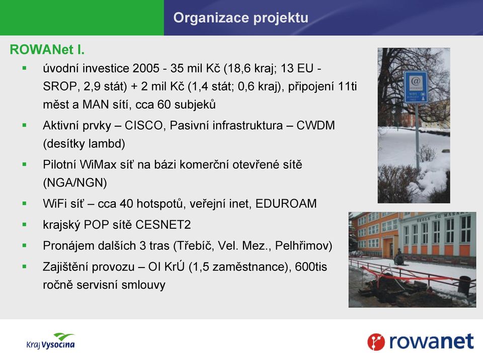 MAN sítí, cca 60 subjeků Aktivní prvky CISCO, Pasivní infrastruktura CWDM (desítky lambd) Pilotní WiMax síť na bázi komerční