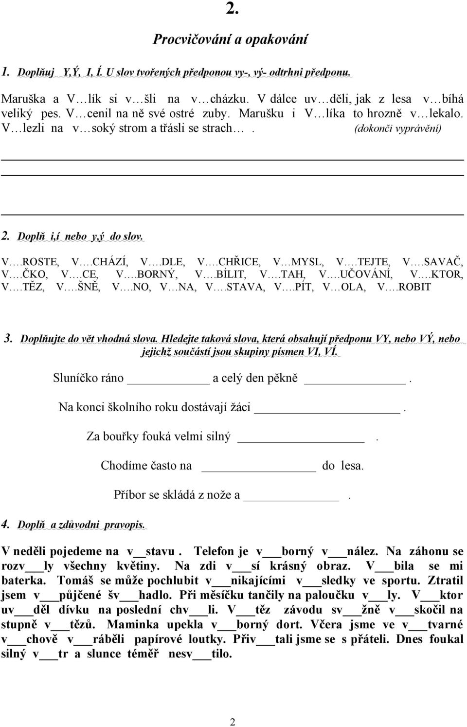 CHŘICE, V MYSL, V.TEJTE, V.SAVAČ, V.ČKO, V.CE, V.BORNÝ, V.BÍLIT, V.TAH, V.UČOVÁNÍ, V.KTOR, V.TĚZ, V.ŠNĚ, V.NO, V NA, V.STAVA, V.PÍT, V OLA, V.ROBIT 3. Doplňujte do vět vhodná slova.