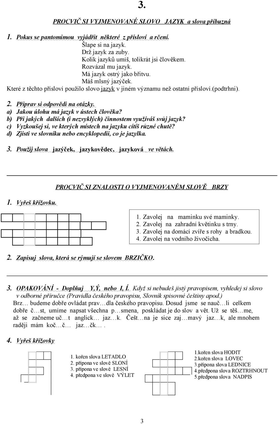 a) Jakou úlohu má jazyk v ústech člověka? b) Při jakých dalších (i nezvyklých) činnostem využíváš svůj jazyk? c) Vyzkoušej si, ve kterých místech na jazyku cítíš různé chutě?