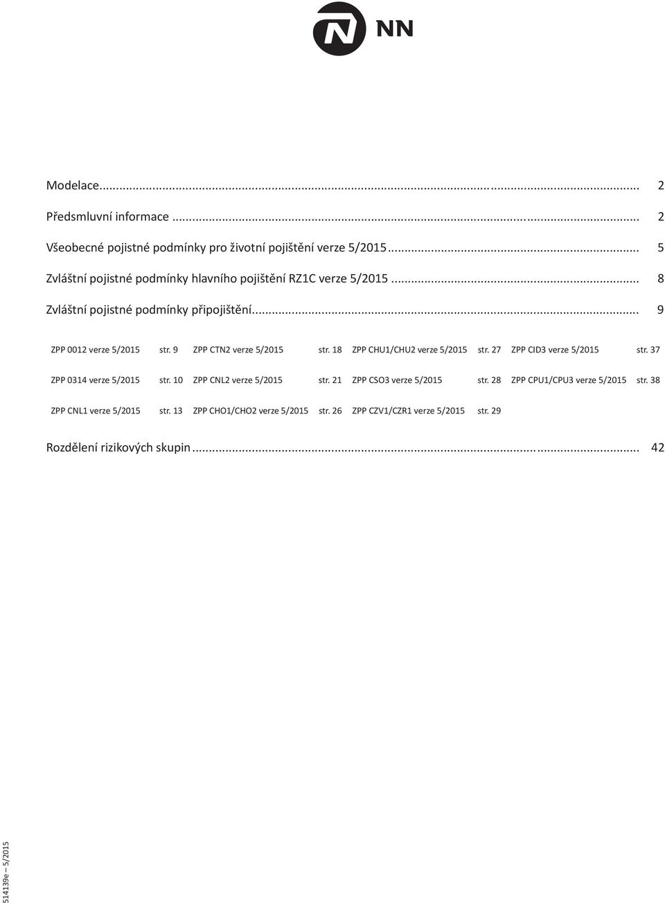 9 ZPP CTN2 verze 5/2015 str. 18 ZPP CHU1/CHU2 verze 5/2015 str. 27 ZPP CID3 verze 5/2015 str. 37 ZPP 0314 verze 5/2015 str. 10 ZPP CNL2 verze 5/2015 str.