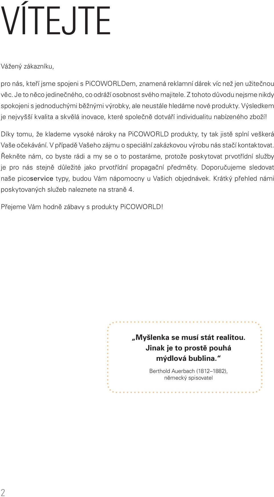 Výsledkem je nejvyšší kvalita a skvělá inovace, které společně dotváří individualitu nabízeného zboží!