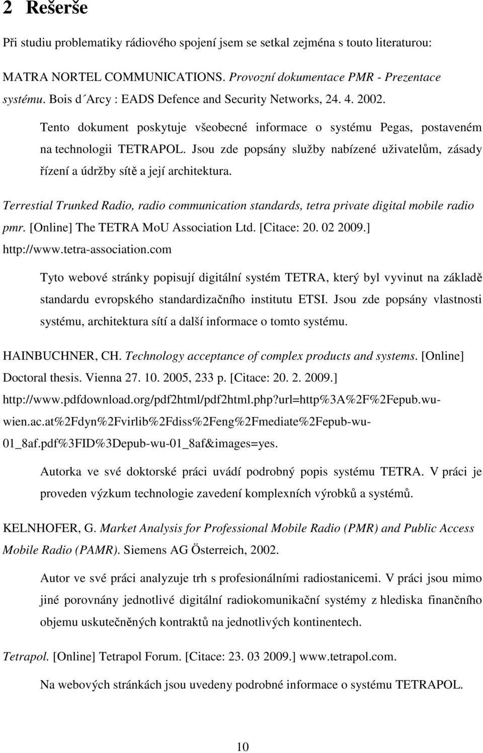 Jsou zde popsány služby nabízené uživatelům, zásady řízení a údržby sítě a její architektura. Terrestial Trunked Radio, radio communication standards, tetra private digital mobile radio pmr.