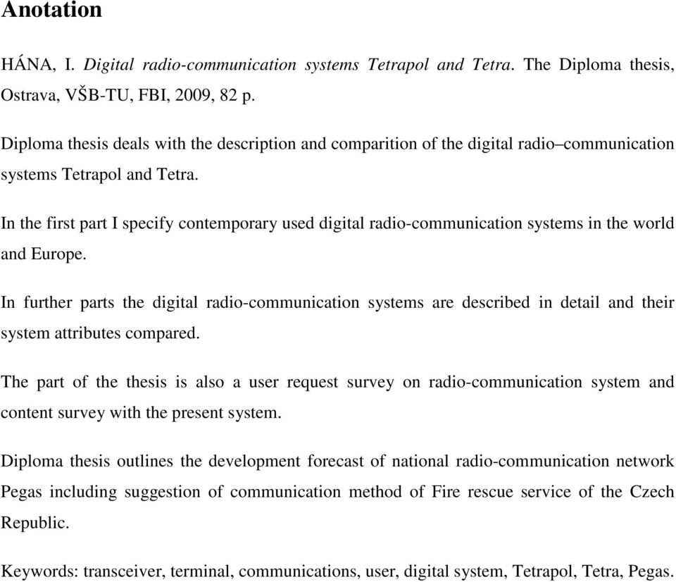 In the first part I specify contemporary used digital radio-communication systems in the world and Europe.