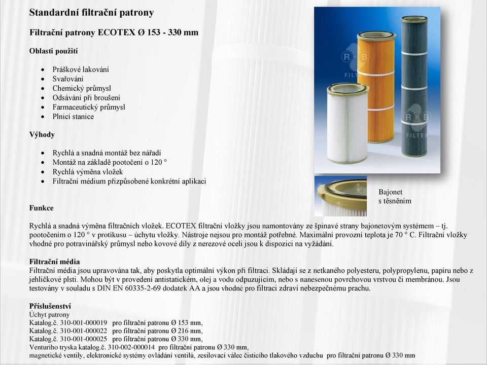 vložek. ECOTEX filtrační vložky jsou namontovány ze špinavé strany bajonetovým systémem tj. pootočením o 120 v protikusu úchytu vložky. Nástroje nejsou pro montáž potřebné.