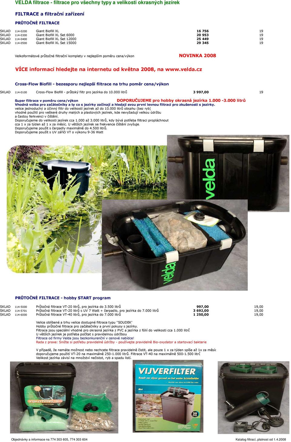 2008 VÍCE informací hledejte na internetu od května 2008, na www.velda.