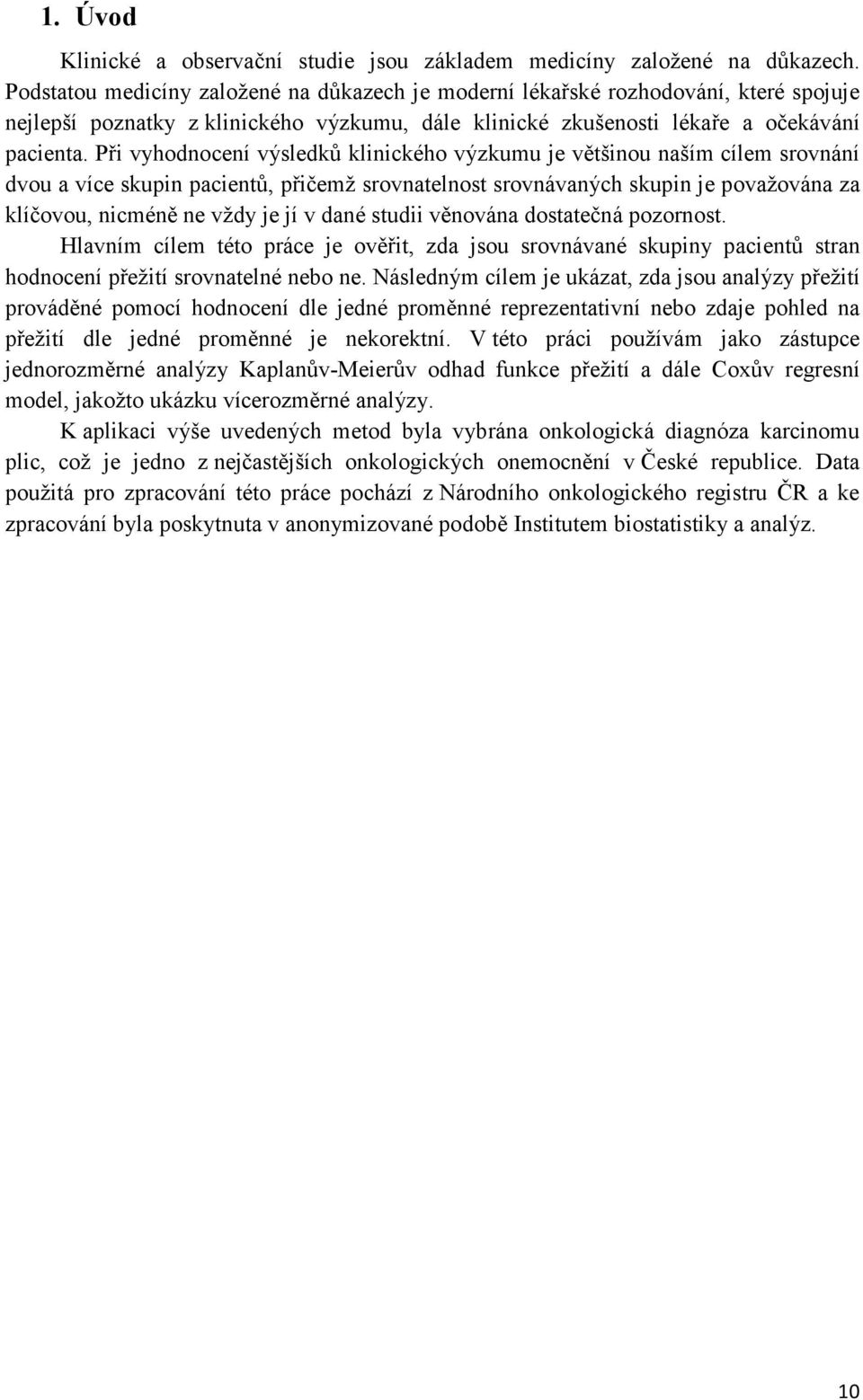 V observační studii může výzkumník pouze pozorovat efekt expozice, neovlivňuje její přiřazování studijním subjektům.