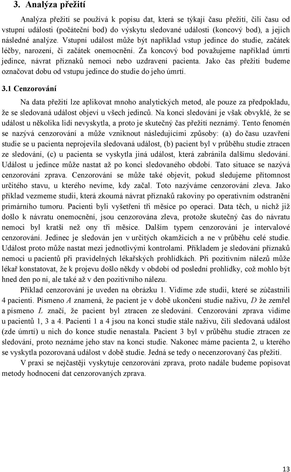 Funkce přežití, standardně označovaná jako S(t), představuje pravděpodobnost, že jedinec přežije od času zahájení sledování do daného času t.