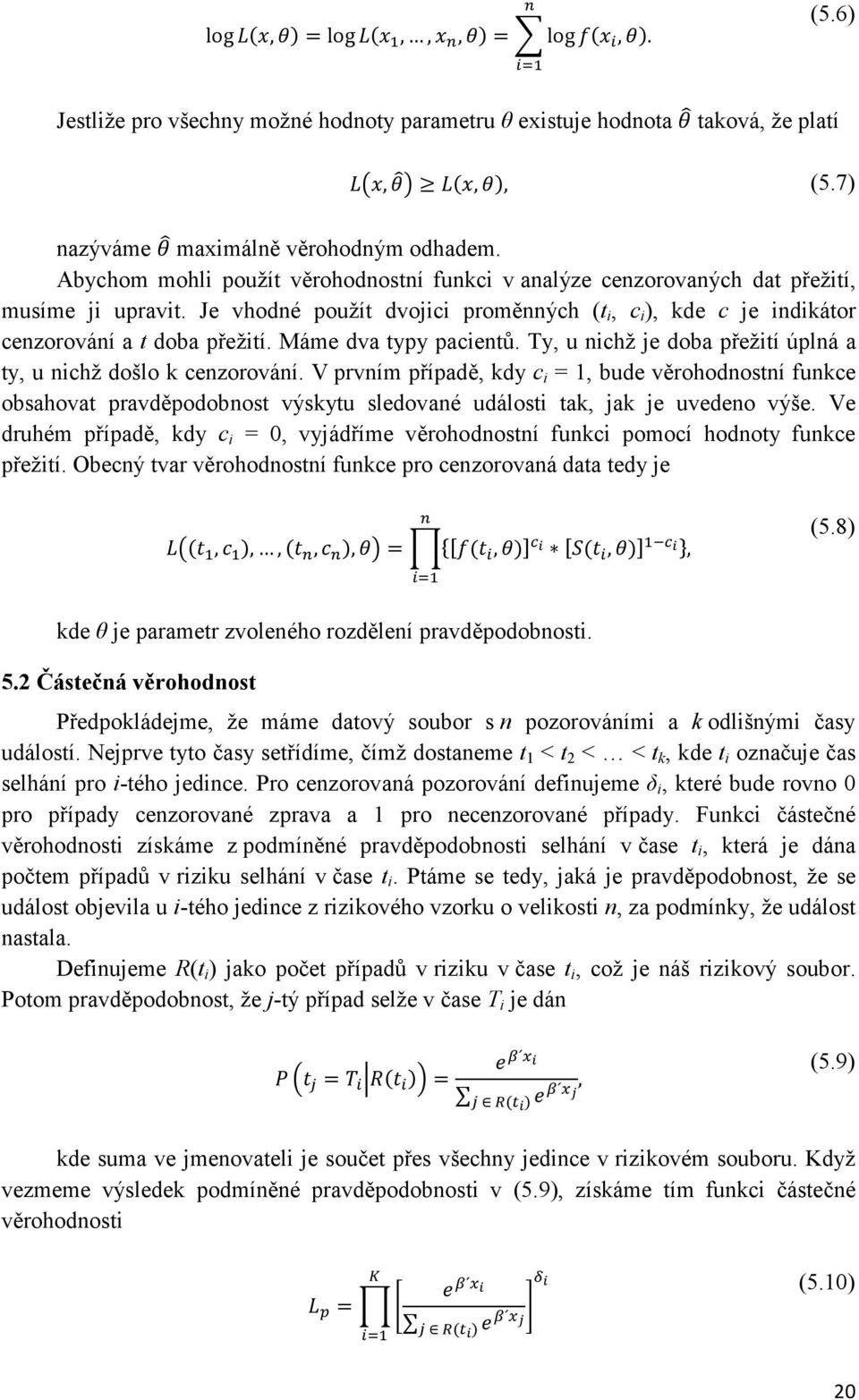 Tabulka 2: Data pro Coxův regresní model Proměnná Regresní Standardní p- 95% IS pro poměr Poměr rizik koeficient chyba hodnota rizik Dolní Horní Věk 0.004 0.004 0.359 1.004 0.996 1.