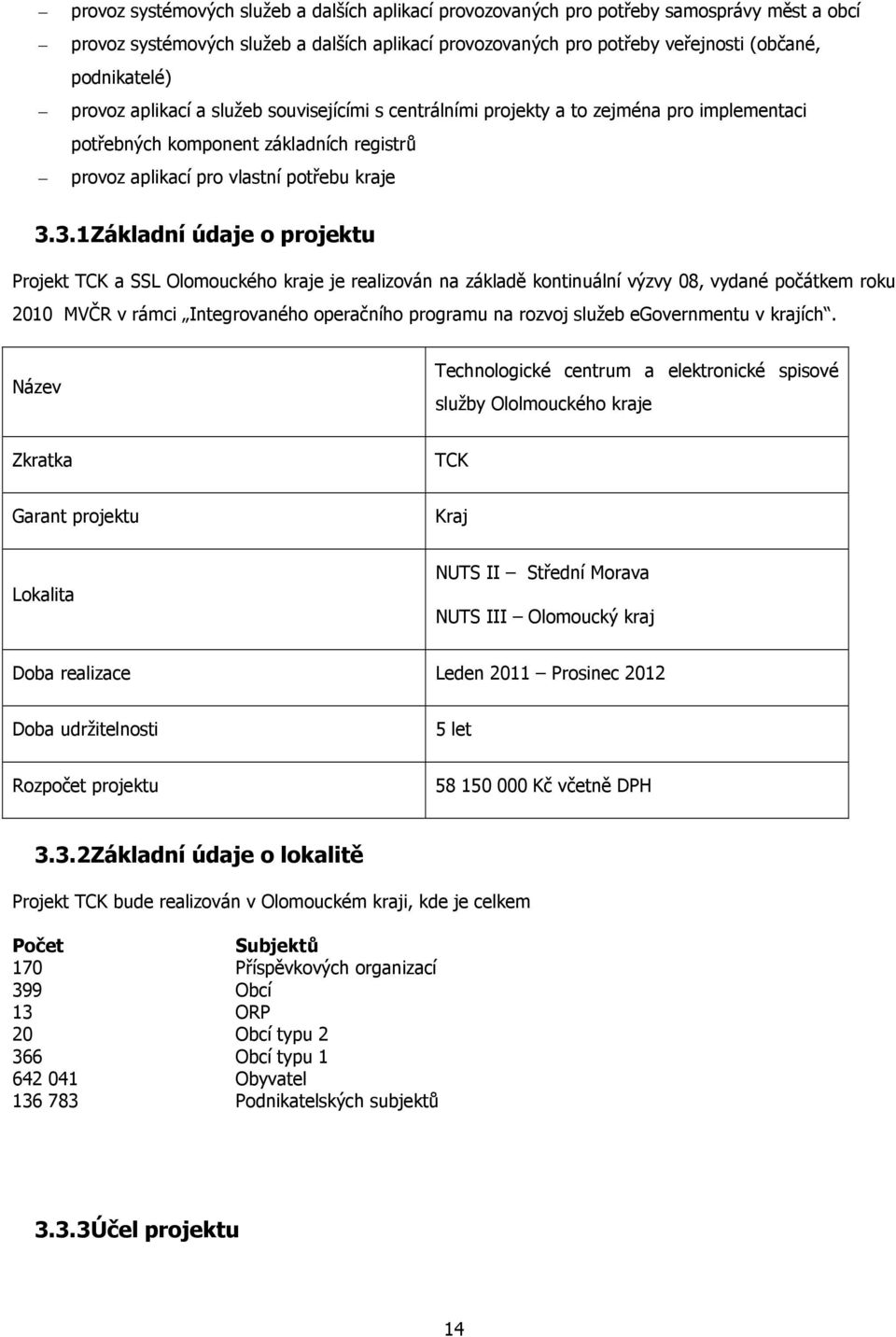 3.1 Základní údaje o projektu Projekt TCK a SSL Olomouckého kraje je realizován na základě kontinuální výzvy 08, vydané počátkem roku 2010 MVČR v rámci Integrovaného operačního programu na rozvoj