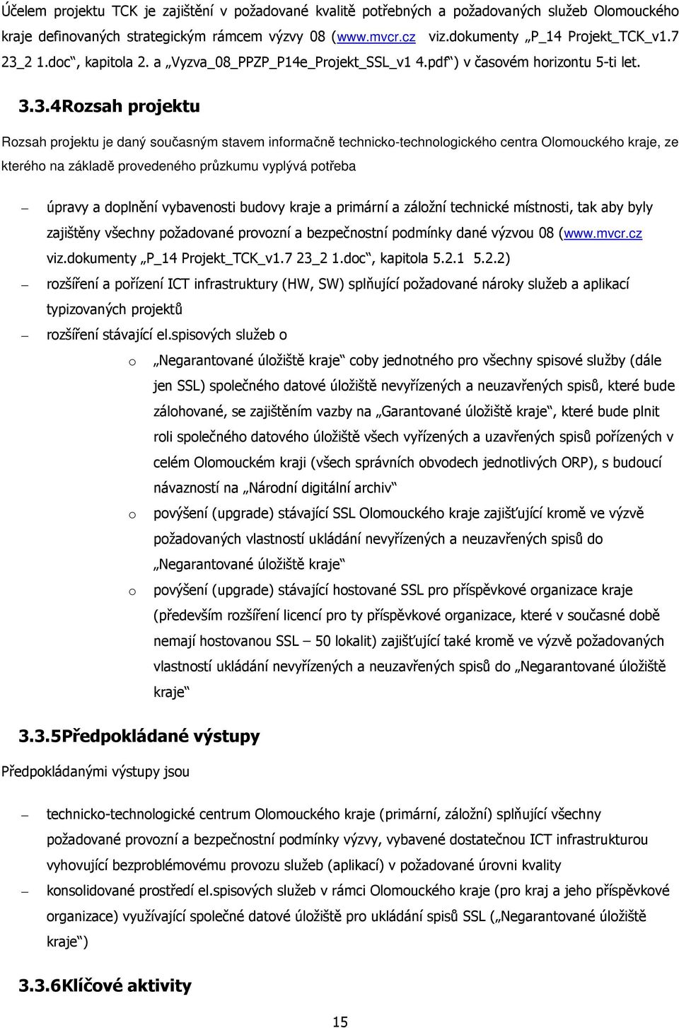 centra Olomouckého kraje, ze kterého na základě provedeného průzkumu vyplývá potřeba úpravy a doplnění vybavenosti budovy kraje a primární a záložní technické místnosti, tak aby byly zajištěny