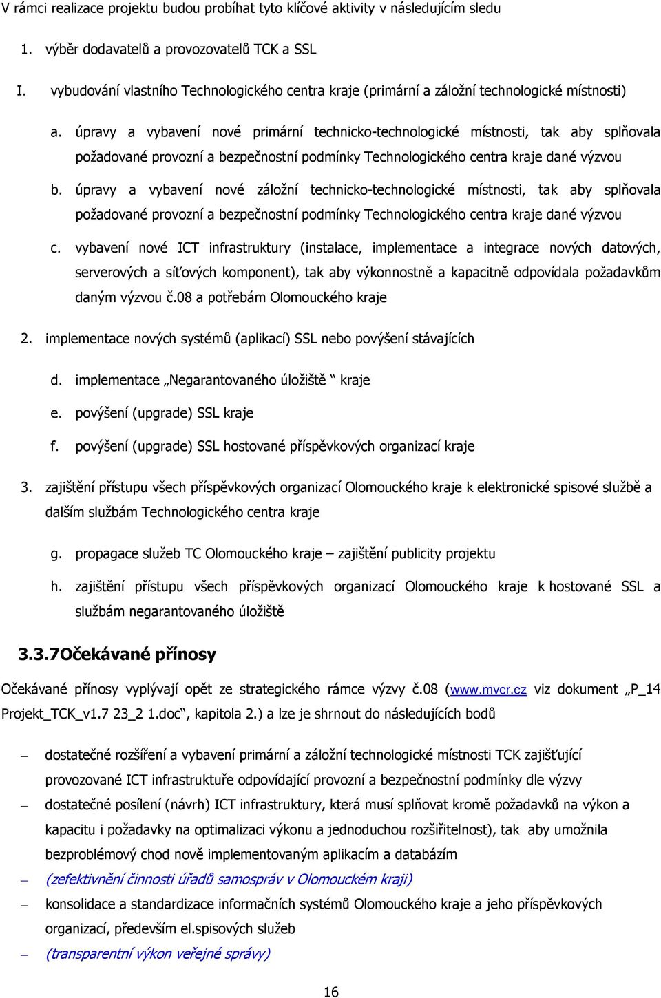 úpravy a vybavení nové primární technicko-technologické místnosti, tak aby splňovala požadované provozní a bezpečnostní podmínky Technologického centra kraje dané výzvou b.
