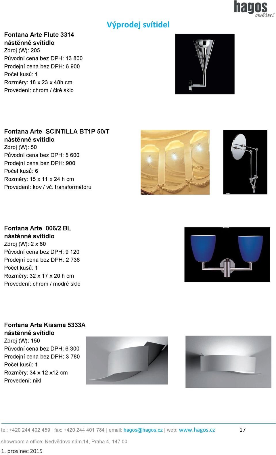 transformátoru Fontana Arte 006/2 BL Zdroj (W): 2 x 60 Původní cena bez DPH: 9 120 Prodejní cena bez DPH: 2 736 Rozměry: 32 x 17 x 20 h cm Provedení: chrom / modré sklo Fontana