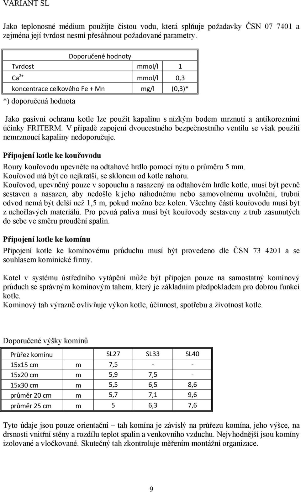 antikorozními účinky FRITERM. V případě zapojení dvoucestného bezpečnostního ventilu se však použití nemrznoucí kapaliny nedoporučuje.