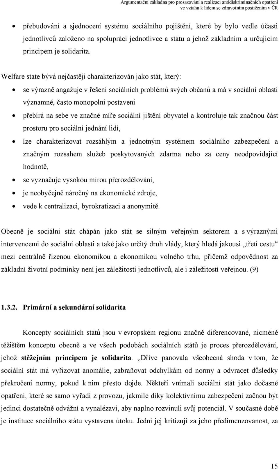 sebe ve značné míře sociální jištění obyvatel a kontroluje tak značnou část prostoru pro sociální jednání lidí, lze charakterizovat rozsáhlým a jednotným systémem sociálního zabezpečení a značným