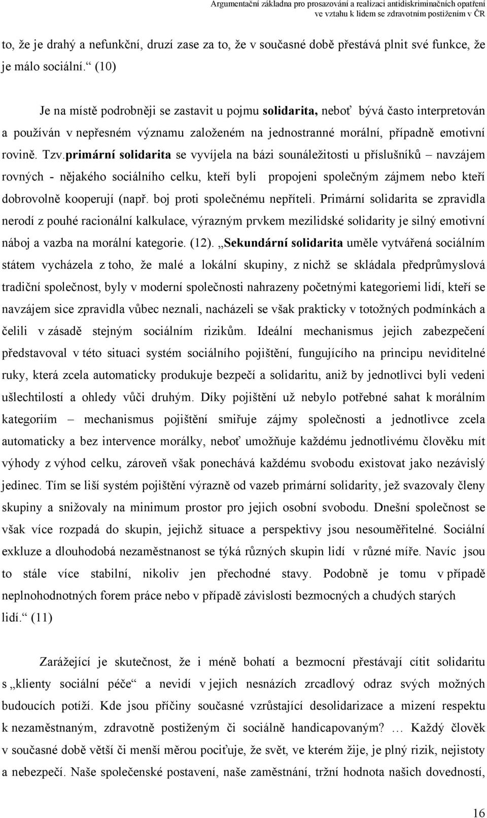 primární solidarita se vyvíjela na bázi sounáležitosti u příslušníků navzájem rovných - nějakého sociálního celku, kteří byli propojeni společným zájmem nebo kteří dobrovolně kooperují (např.