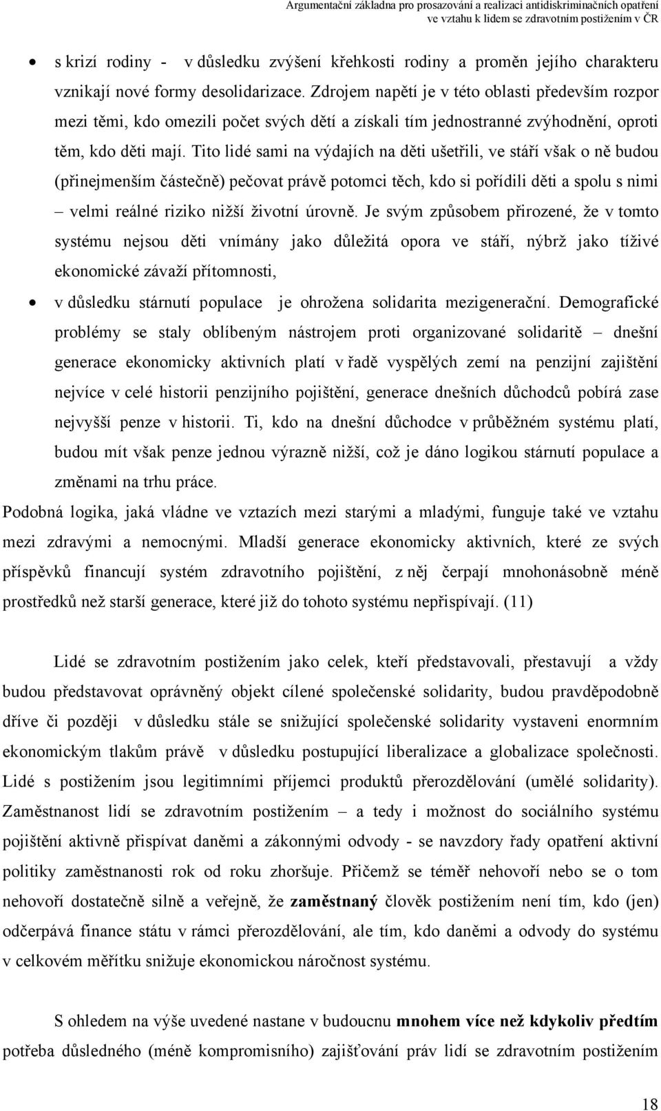 Tito lidé sami na výdajích na děti ušetřili, ve stáří však o ně budou (přinejmenším částečně) pečovat právě potomci těch, kdo si pořídili děti a spolu s nimi velmi reálné riziko nižší životní úrovně.