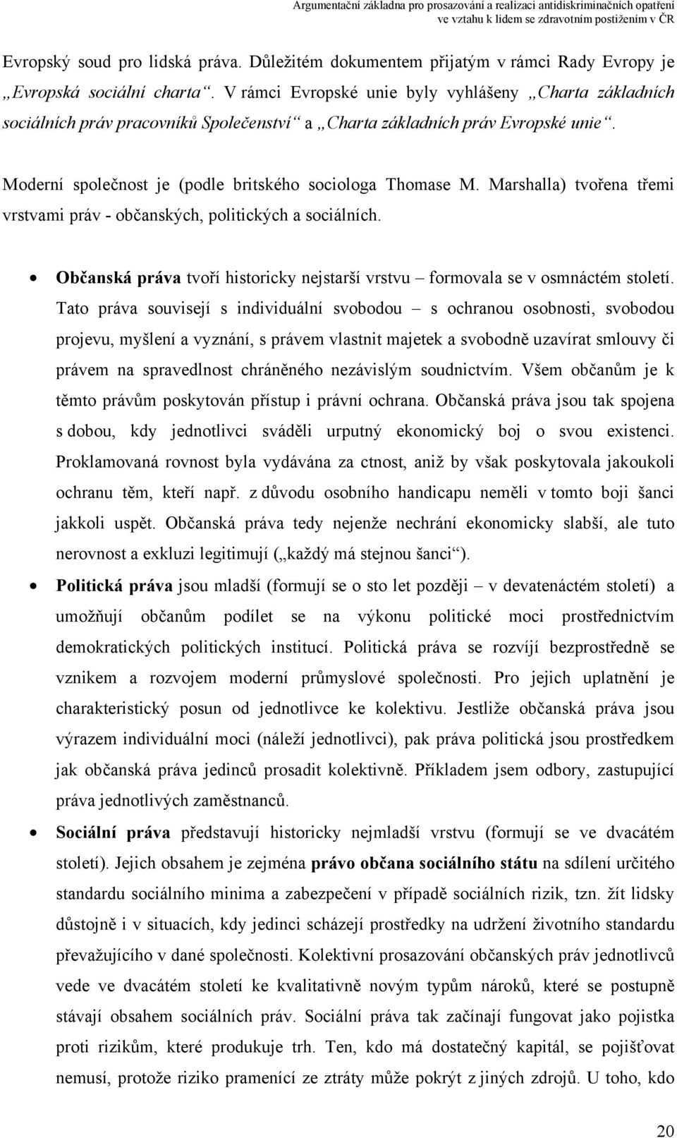 Marshalla) tvořena třemi vrstvami práv - občanských, politických a sociálních. Občanská práva tvoří historicky nejstarší vrstvu formovala se v osmnáctém století.