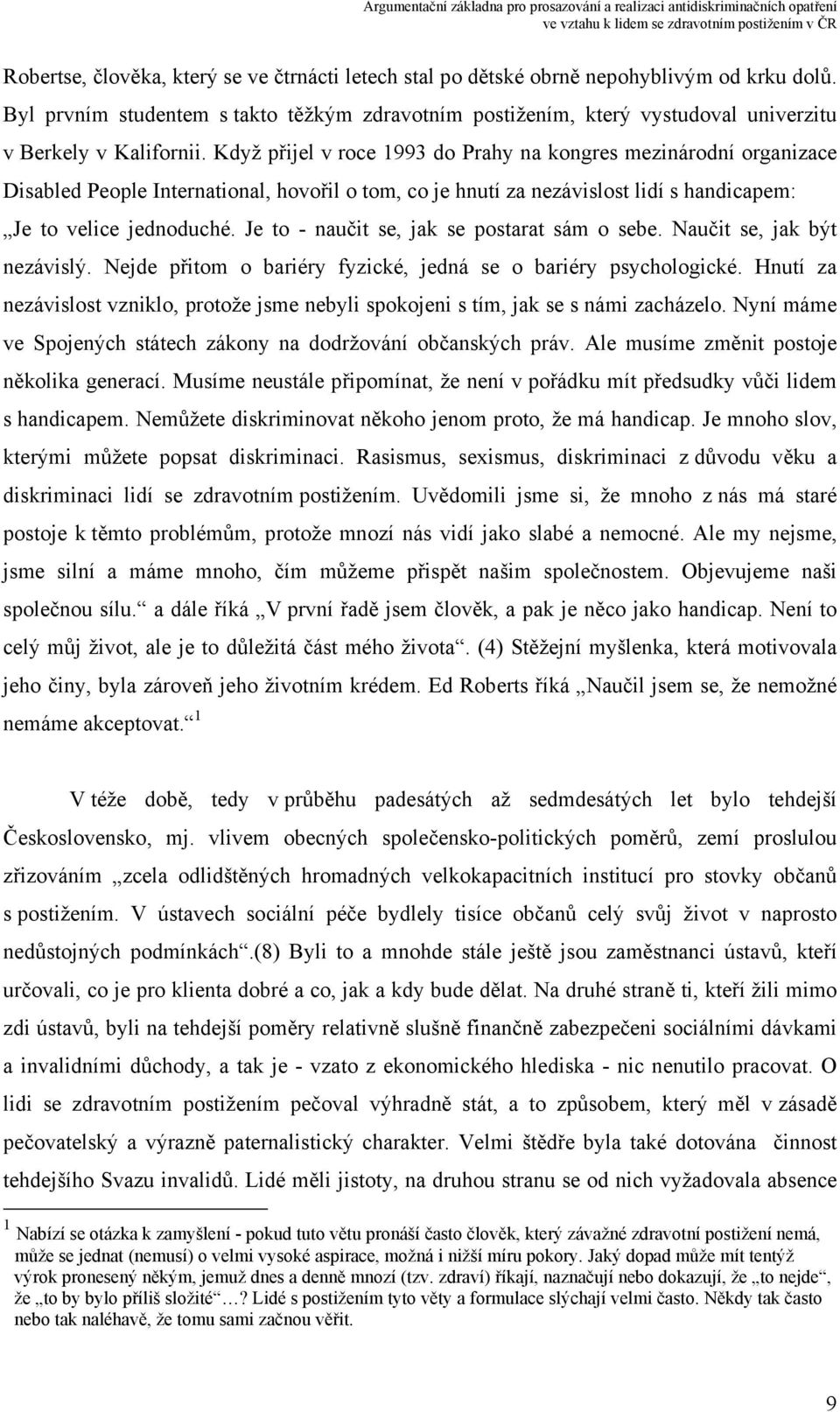 Když přijel v roce 1993 do Prahy na kongres mezinárodní organizace Disabled People International, hovořil o tom, co je hnutí za nezávislost lidí s handicapem: Je to velice jednoduché.