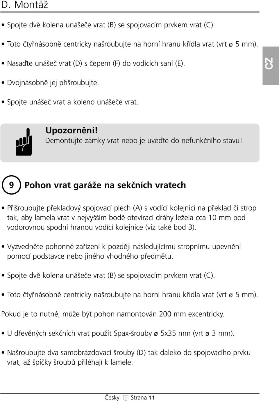 Demontujte zámky vrat nebo je uveìte do nefunkãnío stavu!