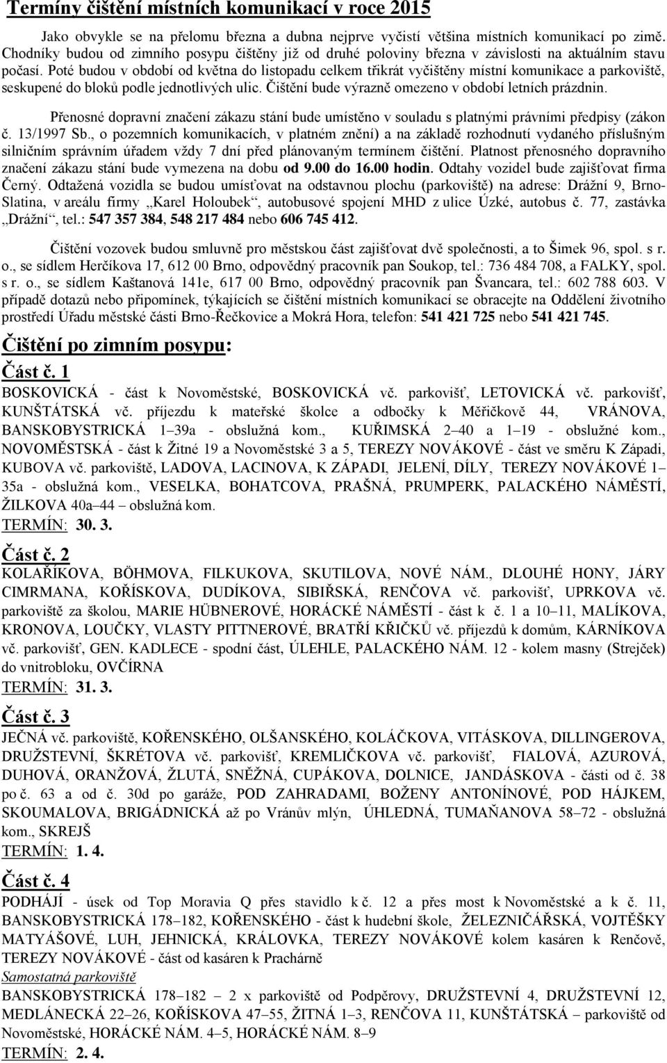 Poté budou v období od května do listopadu celkem třikrát vyčištěny místní komunikace a parkoviště, seskupené do bloků podle jednotlivých ulic. Čištění bude výrazně omezeno v období letních prázdnin.