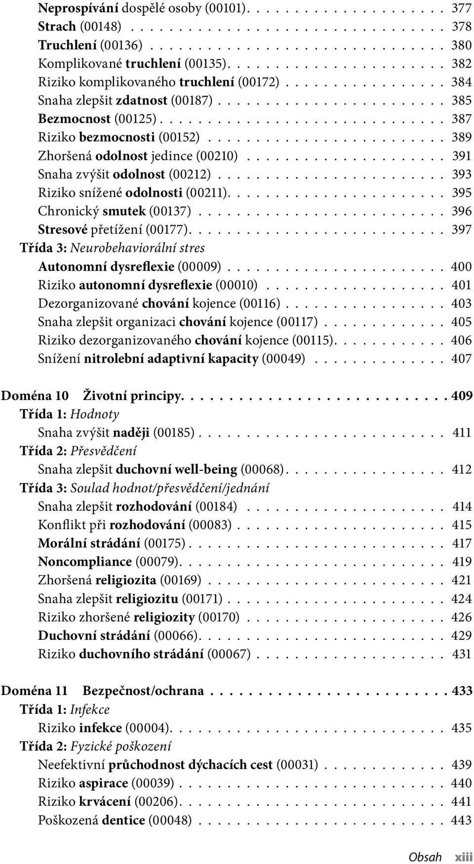 ........................ 389 Zhoršená odolnost jedince (00210)..................... 391 Snaha zvýšit odolnost (00212)........................ 393 Riziko snížené odolnosti (00211).