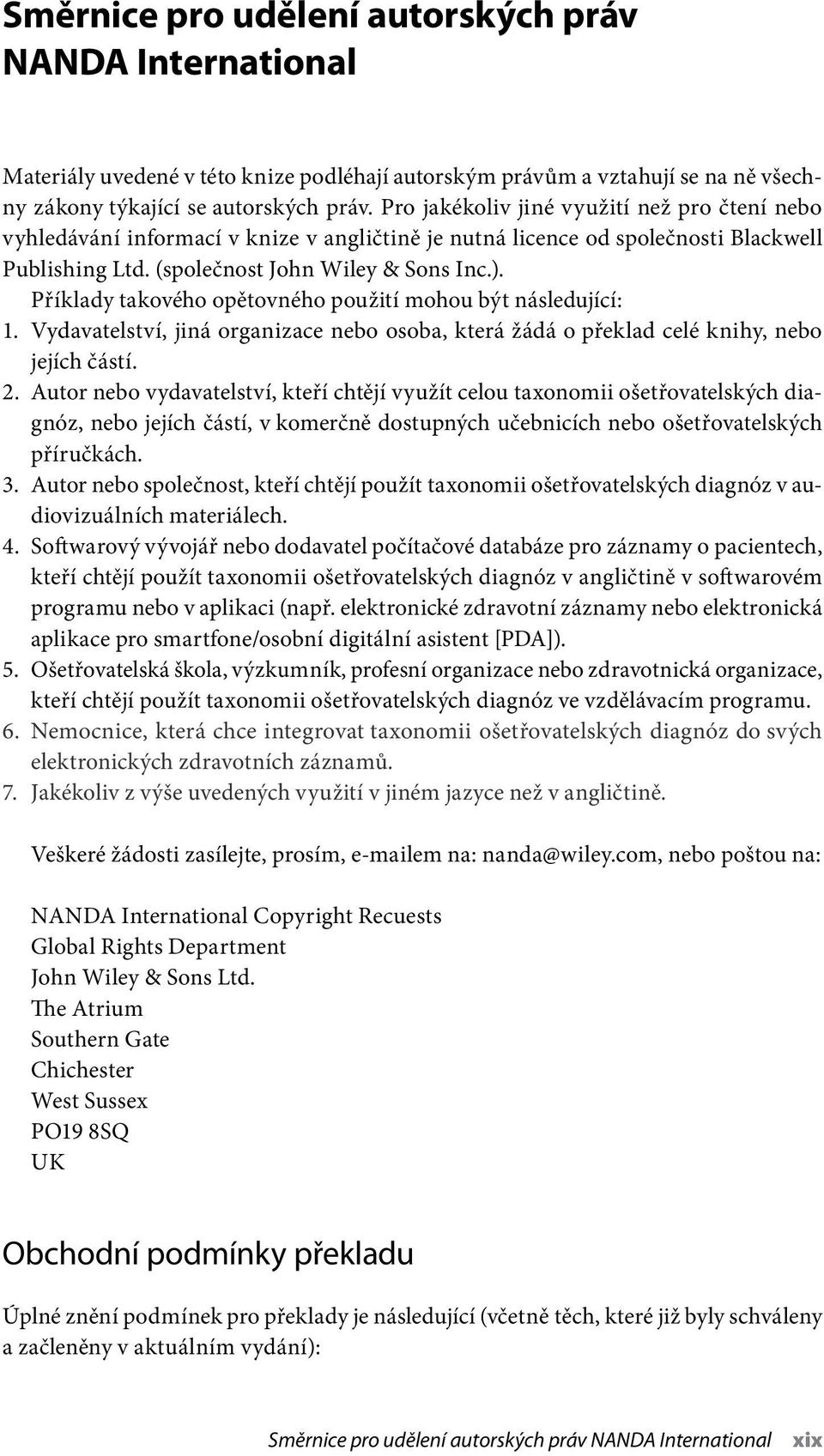 Příklady takového opětovného použití mohou být následující: 1. Vydavatelství, jiná organizace nebo osoba, která žádá o překlad celé knihy, nebo jejích částí. 2.