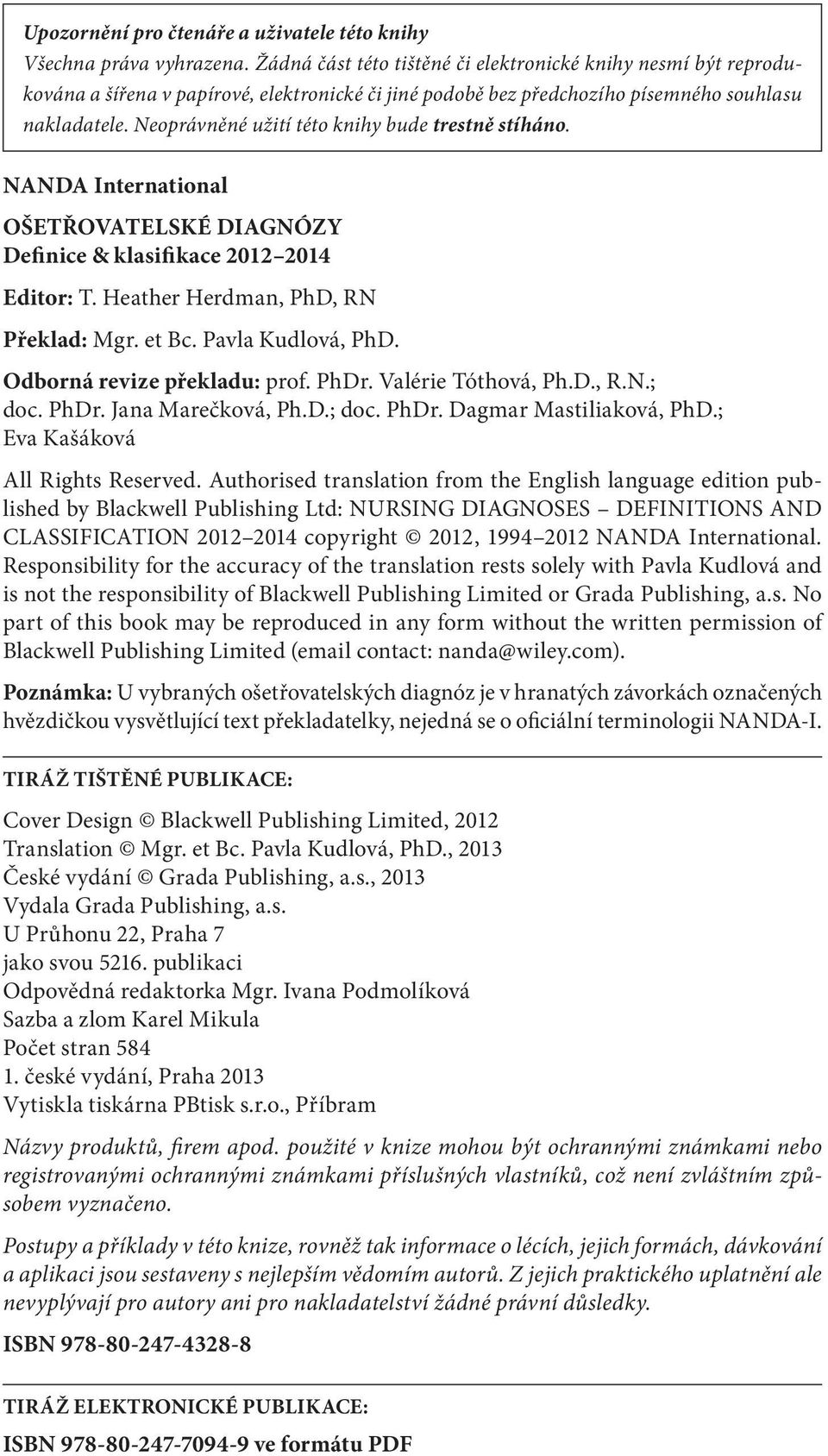 Neoprávněné užití této knihy bude trestně stíháno. NANDA International OŠETŘOVATELSKÉ DIAGNÓZY Definice & klasifikace 2012 2014 Editor: T. Heather Herdman, PhD, RN Překlad: Mgr. et Bc.