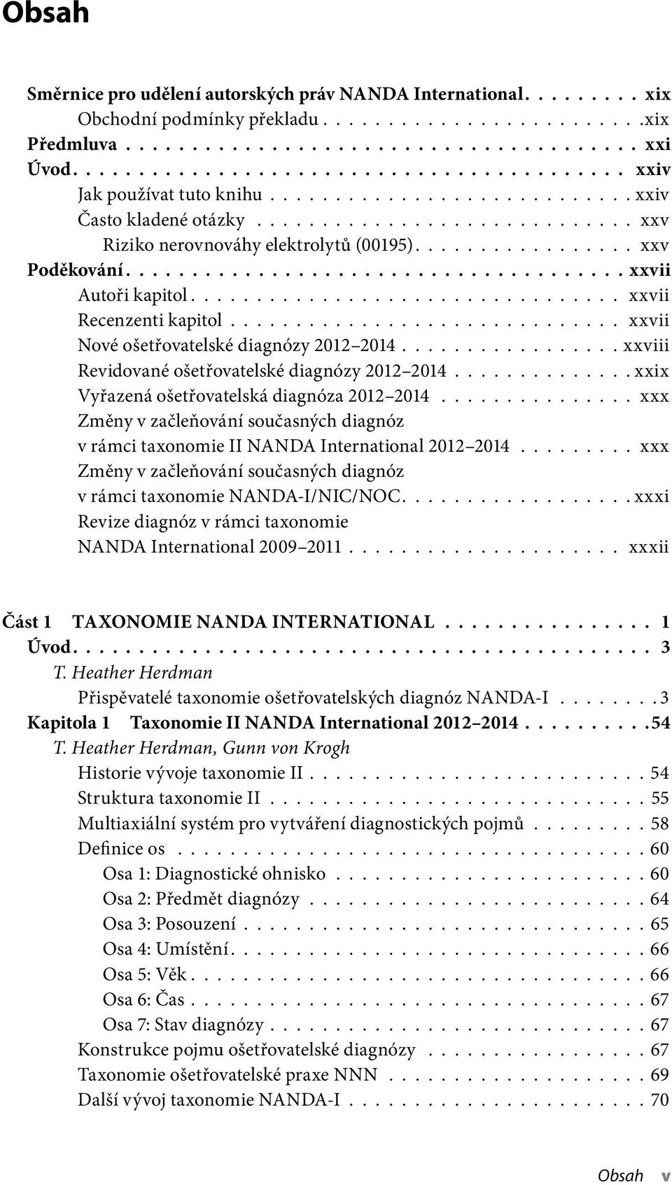 ................ xxv Poděkování...................................... xxvii Autoři kapitol................................. xxvii Recenzenti kapitol.............................. xxvii Nové ošetřovatelské diagnózy 2012 2014.