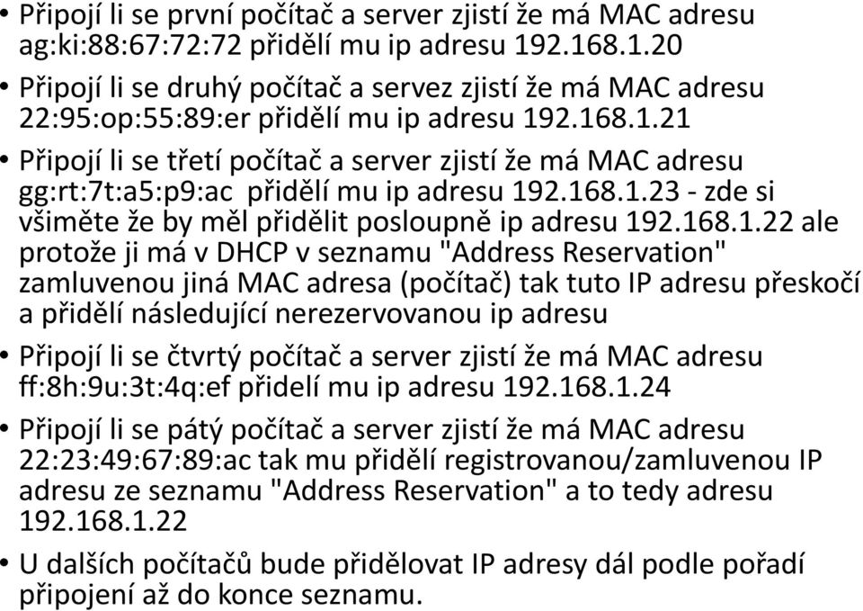 168.1.23 - zde si všiměte že by měl přidělit posloupně ip adresu 192.168.1.22 ale protože ji má v DHCP v seznamu "Address Reservation" zamluvenou jiná MAC adresa (počítač) tak tuto IP adresu přeskočí