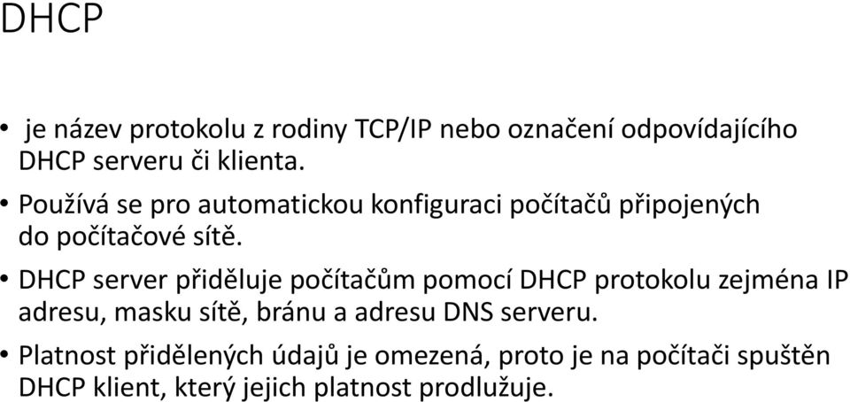 DHCP server přiděluje počítačům pomocí DHCP protokolu zejména IP adresu, masku sítě, bránu a adresu