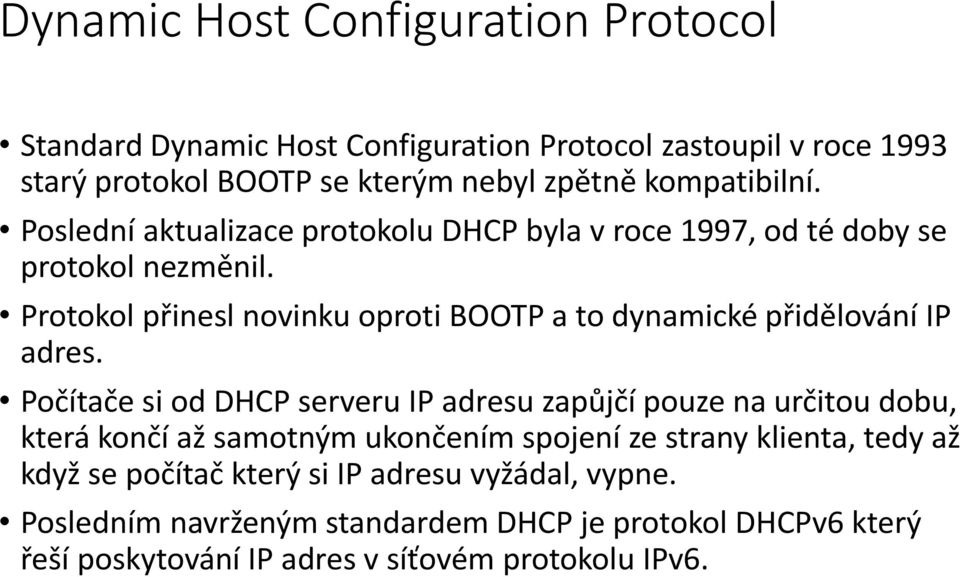Protokol přinesl novinku oproti BOOTP a to dynamické přidělování IP adres.