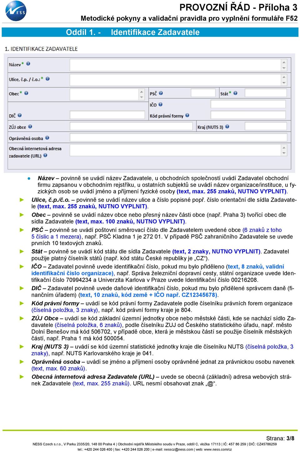 organizace/instituce, u fyzických osob se uvádí jméno a příjmení fyzické osoby (text, max. 255 znaků, NUTNO VYPLNIT). Ulice, č.p./č.o. povinně se uvádí název ulice a číslo popisné popř.