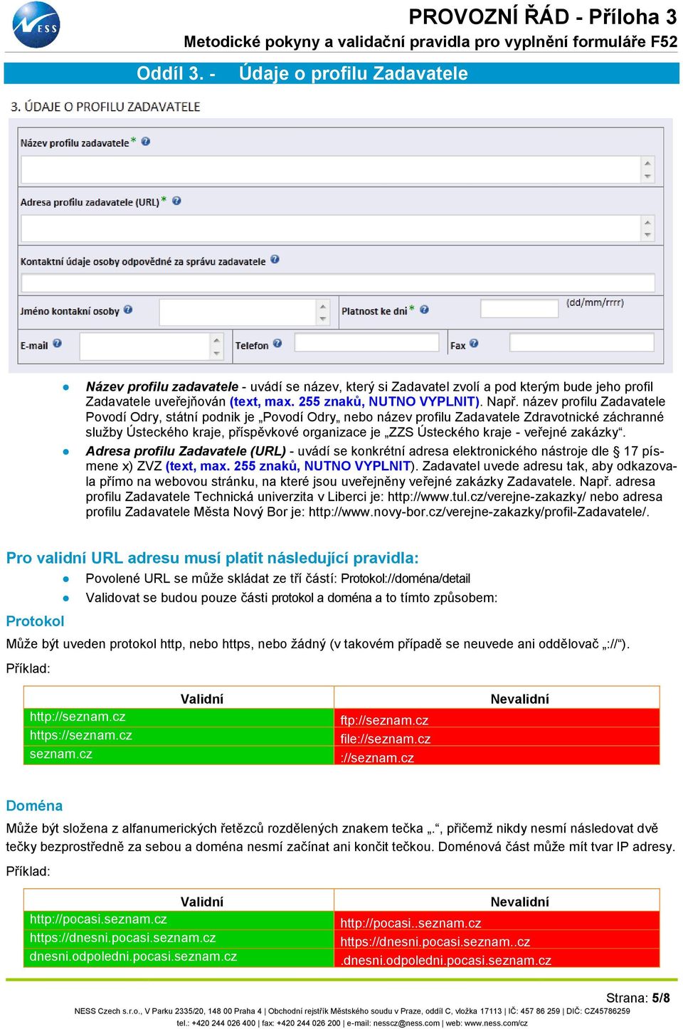 veřejné zakázky. Adresa profilu Zadavatele (URL) - uvádí se konkrétní adresa elektronického nástroje dle 17 písmene x) ZVZ (text, max. 255 znaků, NUTNO VYPLNIT).