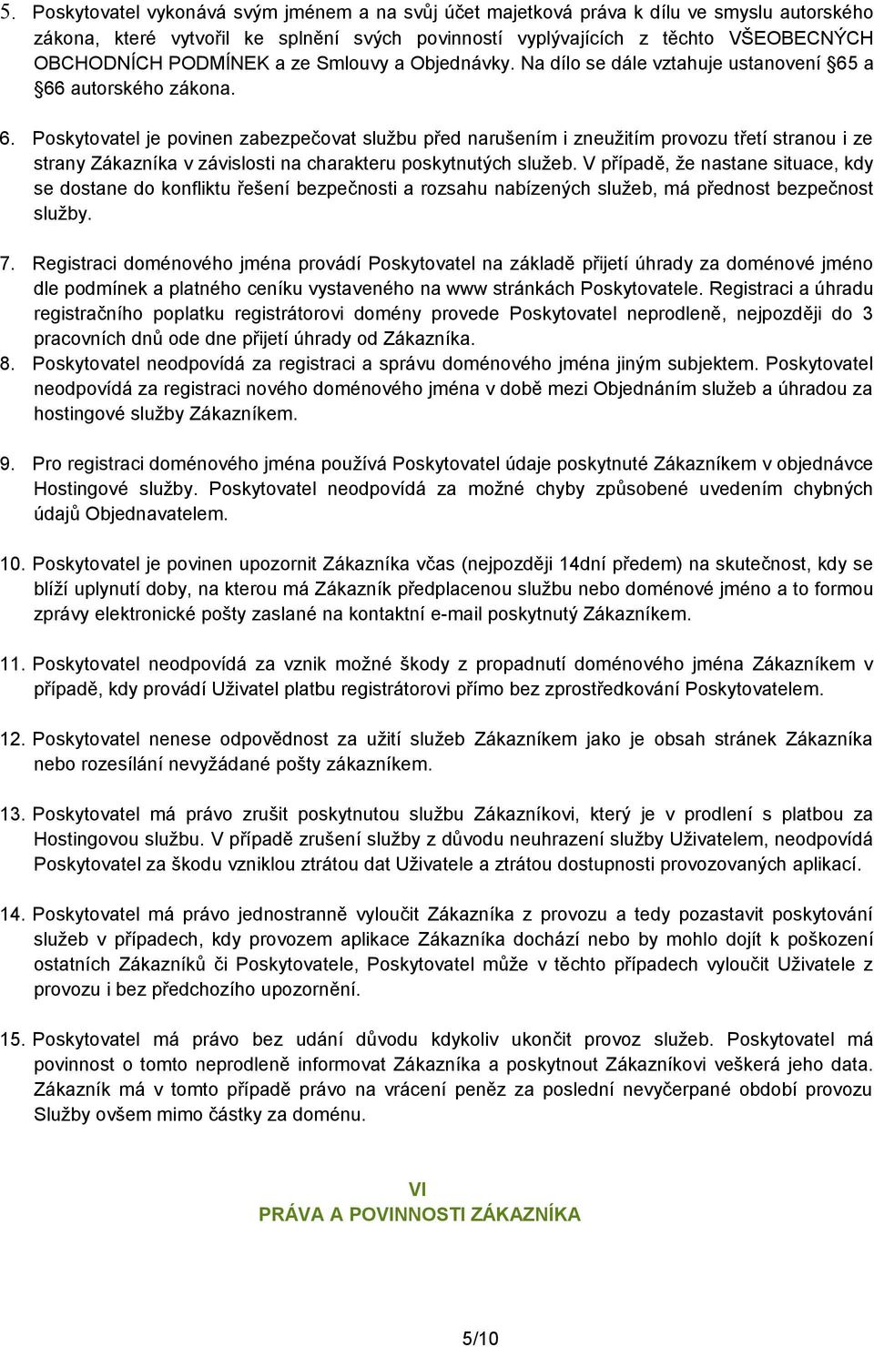 a 66 autorského zákona. 6. Poskytovatel je povinen zabezpečovat službu před narušením i zneužitím provozu třetí stranou i ze strany Zákazníka v závislosti na charakteru poskytnutých služeb.