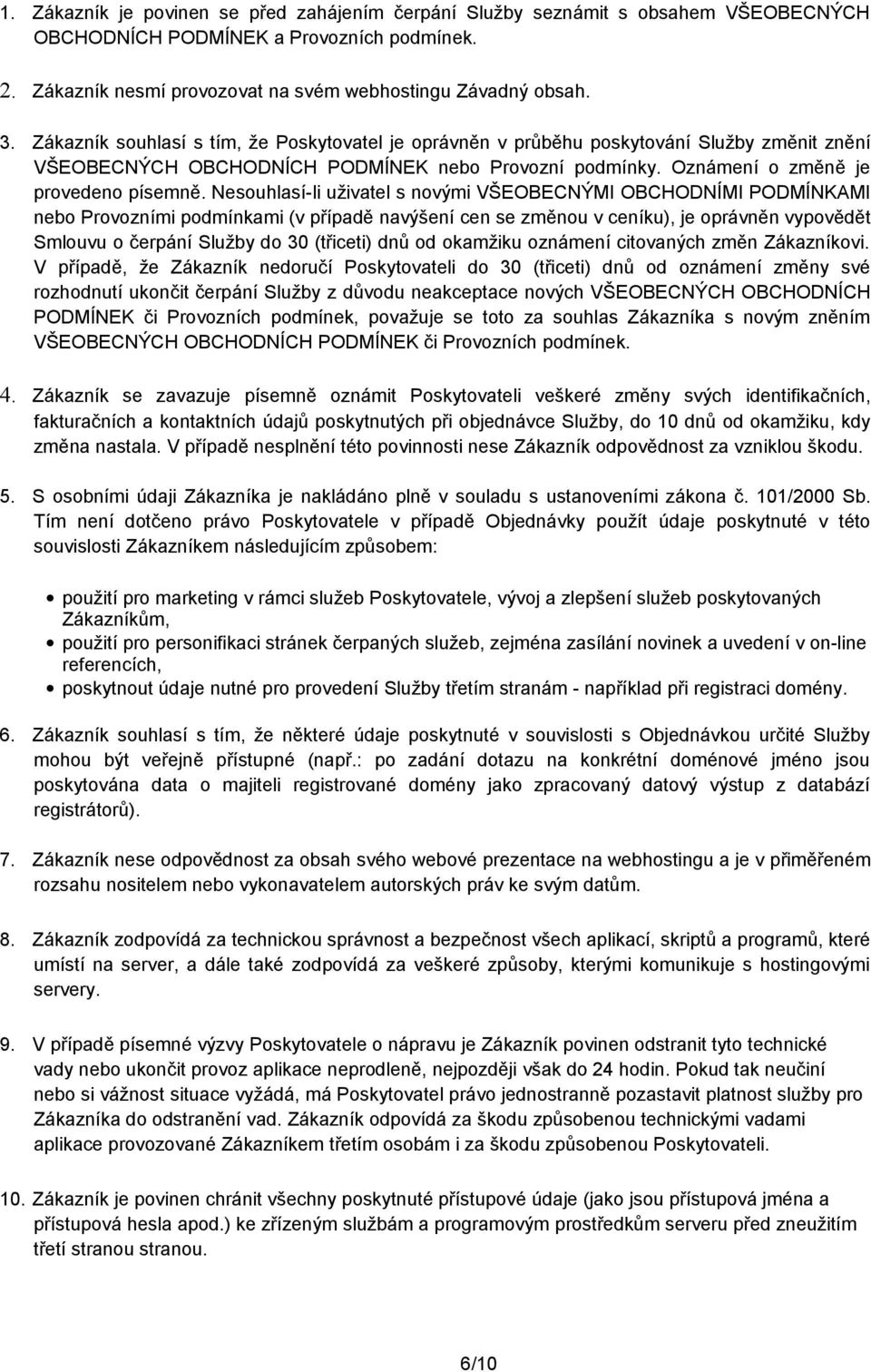 Nesouhlasí-li uživatel s novými VŠEOBECNÝMI OBCHODNÍMI PODMÍNKAMI nebo Provozními podmínkami (v případě navýšení cen se změnou v ceníku), je oprávněn vypovědět Smlouvu o čerpání Služby do 30