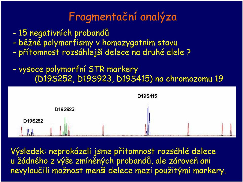 - vysoce polymorfní STR markery (D19S252, D19S923, D19S415) na chromozomu 19 Výsledek: