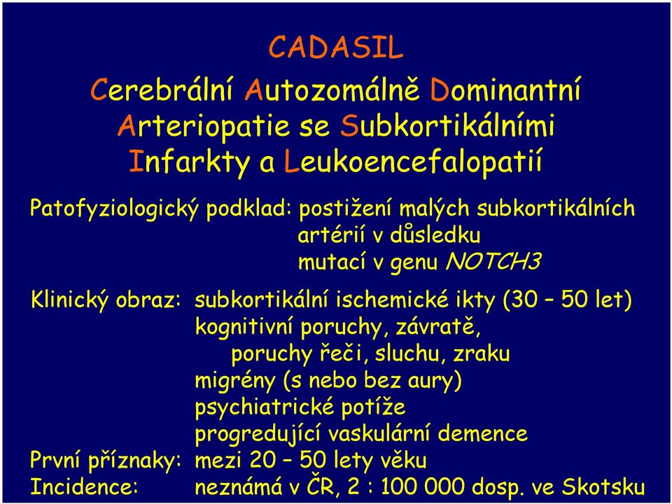 ischemické ikty (30 50 let) kognitivní poruchy, závratě, poruchy řeči, sluchu, zraku migrény (s nebo bez aury)