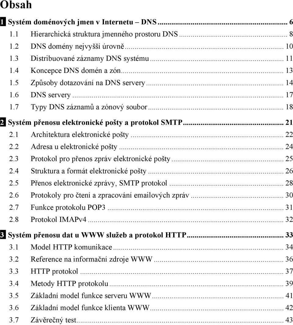 1 Architektura elektronické pošty... 22 2.2 Adresa u elektronické pošty... 24 2.3 Protokol pro přenos zpráv elektronické pošty... 25 2.4 Struktura a formát elektronické pošty... 26 2.
