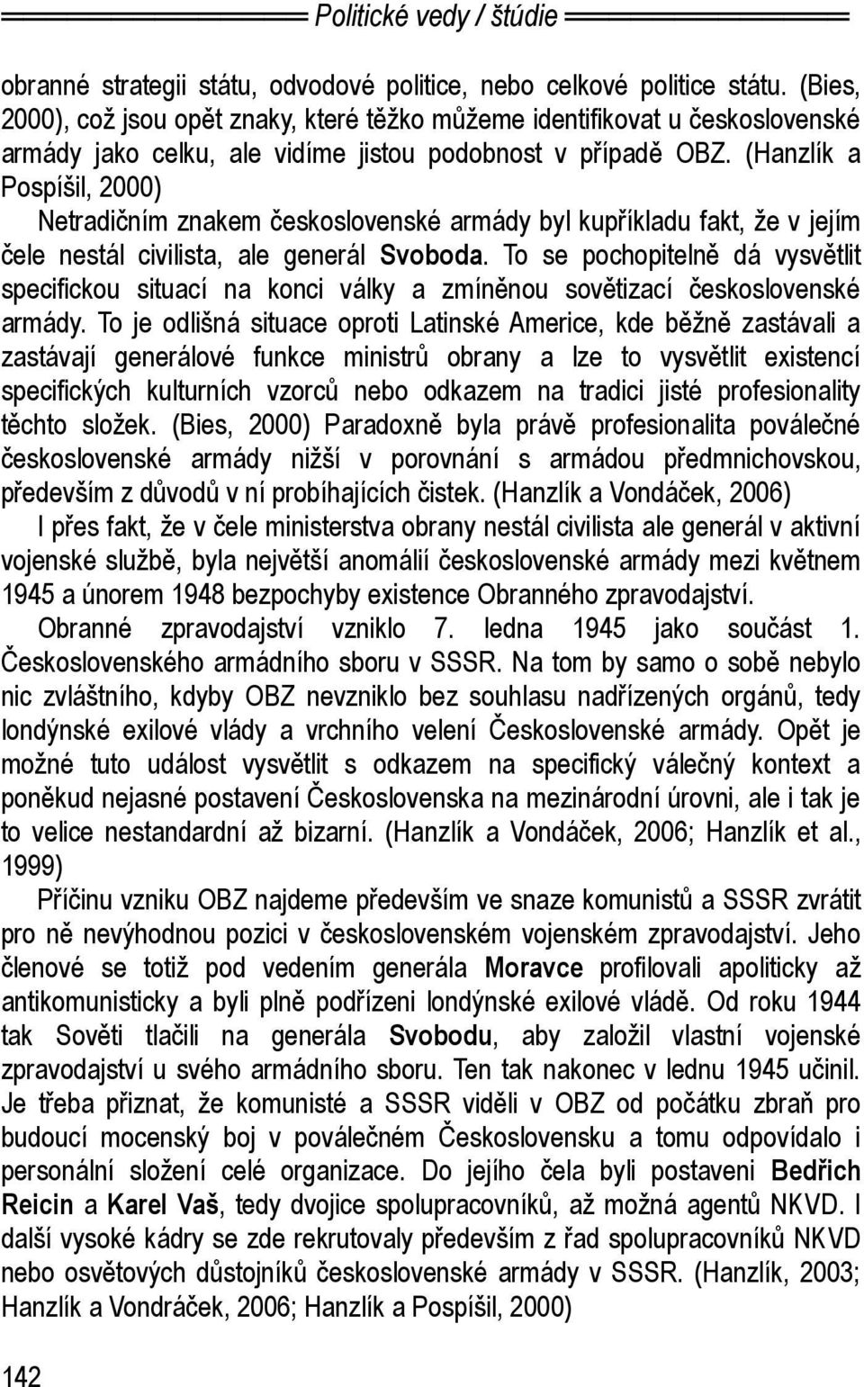 (Hanzlík a Pospíšil, 2000) Netradičním znakem československé armády byl kupříkladu fakt, že v jejím čele nestál civilista, ale generál Svoboda.